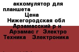 аккомулятор для планшета  oysters t84 hri 3g  › Цена ­ 700 - Нижегородская обл., Арзамасский р-н, Арзамас г. Электро-Техника » Электроника   